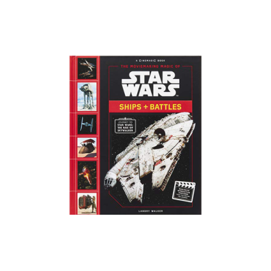 The Moviemaking Magic of Star Wars: Ships & Battles The Moviemaking Magic of Star Wars: Ships & Battles